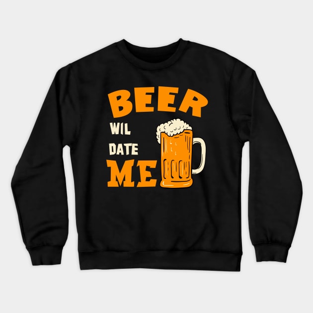 Beer Will Date Me Crewneck Sweatshirt by ValentinkapngTee
